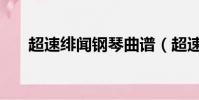 超速緋聞鋼琴曲譜(超速緋聞鋼琴曲)