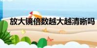 放大鏡倍數越大越清晰嗎(放大鏡倍數)