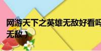 網游天下之英雄無敵好看嗎(網游天下之英雄無敵)