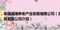幸福瀾海養老產業發展有限公司(關于幸福瀾海養老產業發展有限公司介紹)