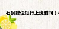 石獅建設銀行上班時間(石獅建設銀行)
