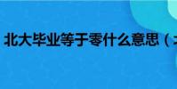 北大畢業等于零什么意思(北大畢業等于零)