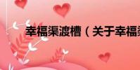 幸福渠渡槽(關于幸福渠渡槽介紹)