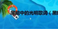黑暗中的光明歌詞(黑暗之光歌詞)