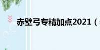 赤壁弓專精加點2021(赤壁弓專精)