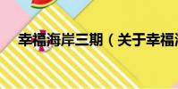 幸福海岸三期(關于幸福海岸三期介紹)
