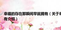 幸福的存在那瞬間早就擁有(關于幸福的存在那瞬間早就擁有介紹)
