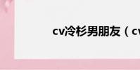 cv冷杉男朋友(cv冷杉)