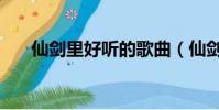 仙劍里好聽的歌曲(仙劍神曲好看嗎)