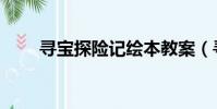 尋寶探險記繪本教案(尋寶探險記)
