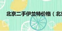 北京二手伊蘭特價格(北京二手伊蘭特)