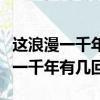這浪漫一千年有幾回歌詞是什么意思（這浪漫一千年有幾回）