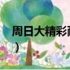 周日大精彩耐吉2019在線觀看（周日大精彩）