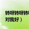 轉呀轉呀轉呀轉 在的時候對我好（在的時候對我好）