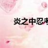 炎之中忍考試完整版（炎之中忍考試）