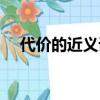 代價的近義詞是后果嗎（代價的近義詞）