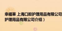 幸福草 上海口腔護理用品有限公司(關于幸福草 上海口腔護理用品有限公司介紹)