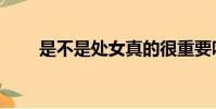 是不是處女真的很重要嗎(是不是)