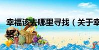 幸福該去哪里尋找(關于幸福該去哪里尋找介紹)