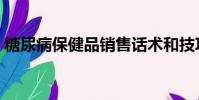糖尿病保健品銷售話術和技巧(糖尿病保健)
