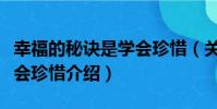 幸福的秘訣是學會珍惜(關于幸福的秘訣是學會珍惜介紹)