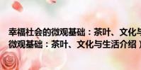 幸福社會的微觀基礎:茶葉、文化與生活(關于幸福社會的微觀基礎:茶葉、文化與生活介紹)