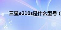 三星e210s是什么型號(三星e2100)