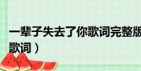 一輩子失去了你歌詞完整版(一輩子失去了你歌詞)