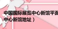 中國國際展覽中心新館平面圖(中國國際展覽中心新館地址)