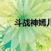 斗戰神嫣兒在哪里（斗戰神雅兒在哪）