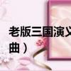 老版三國演義插曲集錦視頻（老版三國演義插曲）