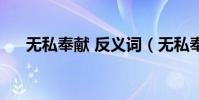 無私奉獻 反義詞(無私奉獻的反義詞)