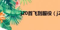j20首飛到服役(j20首飛)