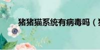 豬豬貓系統有病毒嗎(豬豬貓系統)