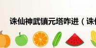 誅仙神武鎮元塔咋進(誅仙神武鎮元塔)