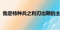 我是特種兵之利刃出鞘的主題曲叫什么名字