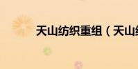天山紡織重組(天山紡織股吧)