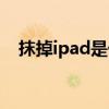 抹掉ipad是什么意思（ipad是什么意思）
