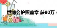 世博會護照蓋章 獲80萬(世博會護照)