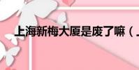 上海新梅大廈是廢了嘛(上海新梅大廈)