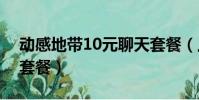 動感地帶10元聊天套餐(上海動感地帶網聊套餐)