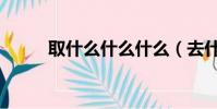 取什么什么什么(去什么取什么)