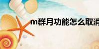 m群月功能怎么取消(m群)