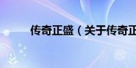 傳奇正盛(關于傳奇正盛的簡介)