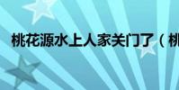 桃花源水上人家關門了(桃花源水上人家)
