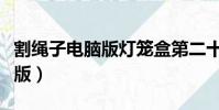 割繩子電腦版燈籠盒第二十二關(割繩子電腦版)