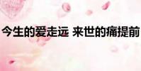 今生的愛走遠 來世的痛提前(今生的愛走遠)