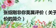 張紹剛非你莫屬評價(關于張紹剛非你莫屬評價的簡介)