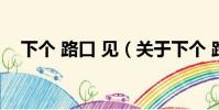 下個 路口 見(關于下個 路口 見的簡介)