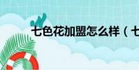 七色花加盟怎么樣(七色花加盟)